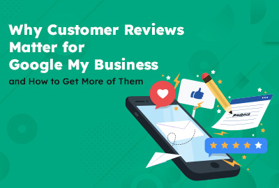 Why Customer Reviews Matter for Google My Business and How to Get More of Them