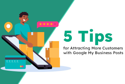 5 Tips for Attracting More Customers with Google My Business Posts