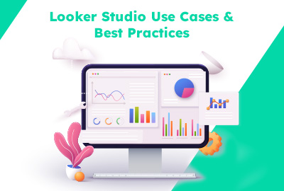 Looker Studio Use Cases and Best Practices